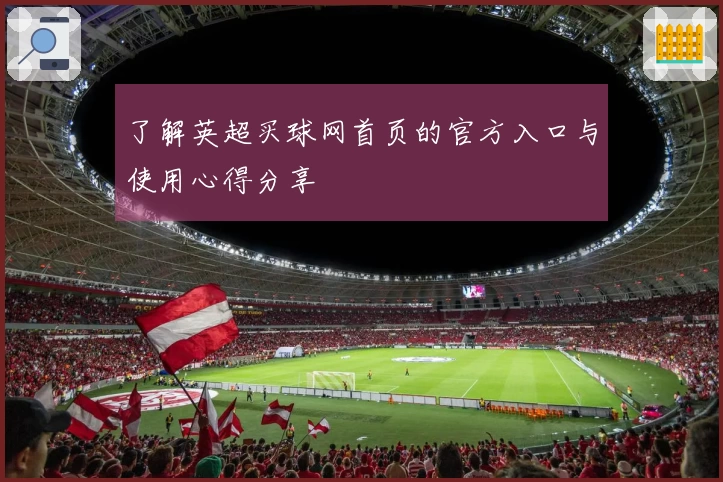 了解英超买球网首页的官方入口与使用心得分享