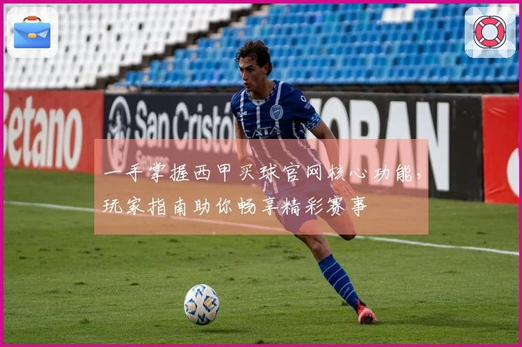 一手掌握西甲买球官网核心功能，玩家指南助你畅享精彩赛事