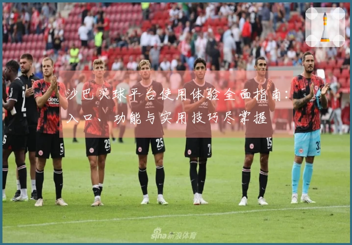 沙巴买球平台使用体验全面指南：入口、功能与实用技巧尽掌握